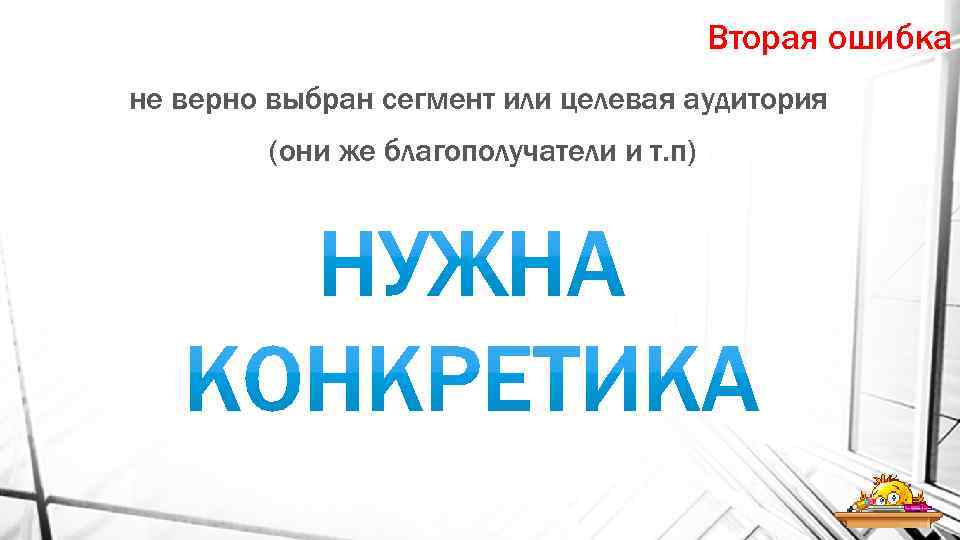 Вторая ошибка не верно выбран сегмент или целевая аудитория (они же благополучатели и т.