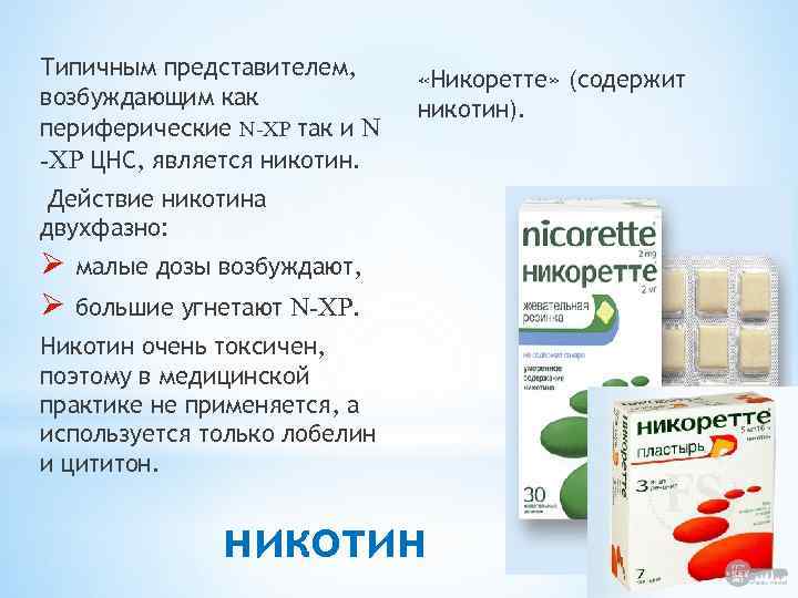 Типичным представителем, возбуждающим как периферические N-ХР так и N -ХР ЦНС, является никотин. «Никоретте»