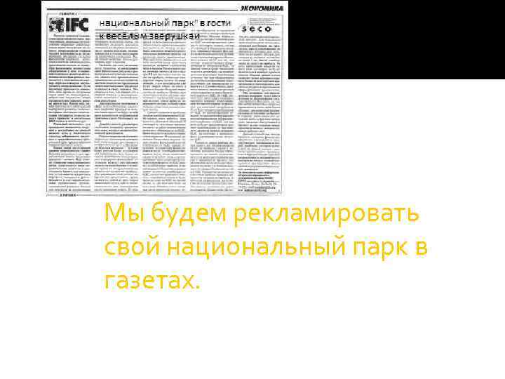 Мы будем рекламировать свой национальный парк в газетах. 