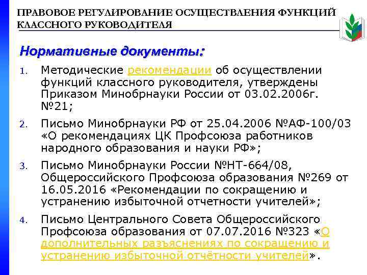 ПРАВОВОЕ РЕГУЛИРОВАНИЕ ОСУЩЕСТВЛЕНИЯ ФУНКЦИЙ КЛАССНОГО РУКОВОДИТЕЛЯ Нормативные документы: 1. Методические рекомендации об осуществлении функций