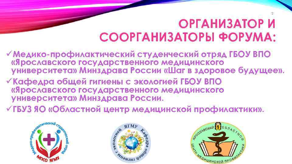 2 ОРГАНИЗАТОР И СООРГАНИЗАТОРЫ ФОРУМА: üМедико-профилактический студенческий отряд ГБОУ ВПО «Ярославского государственного медицинского университета»