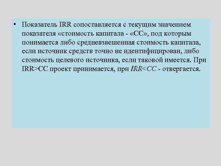  • Показатель IRR сопоставляется с текущим значением показателя «стоимость капитала - «СС» ,