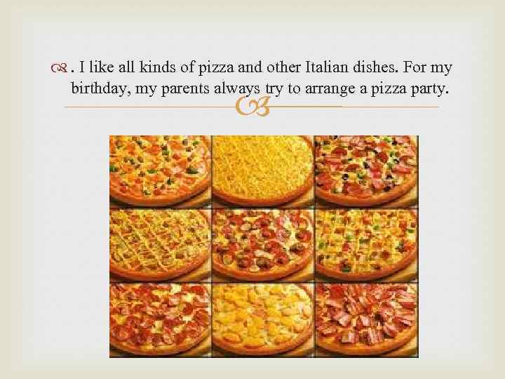  . I like all kinds of pizza and other Italian dishes. For my