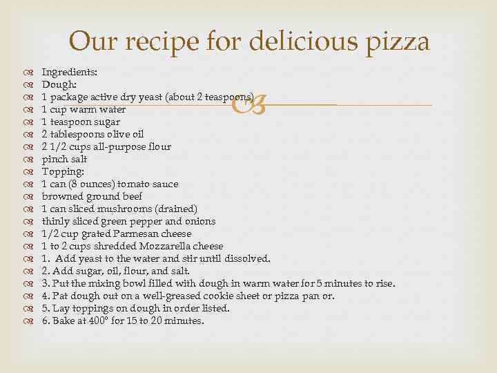 Our recipe for delicious pizza Ingredients: Dough: 1 package active dry yeast (about 2