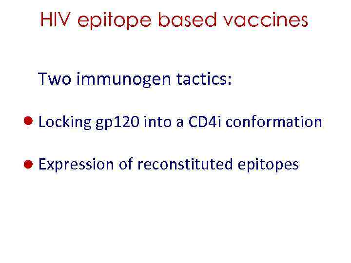 HIV epitope based vaccines Two immunogen tactics: Locking gp 120 into a CD 4