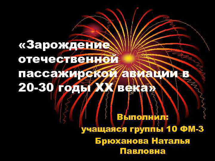  «Зарождение отечественной пассажирской авиации в 20 -30 годы XX века» Выполнил: учащаяся группы