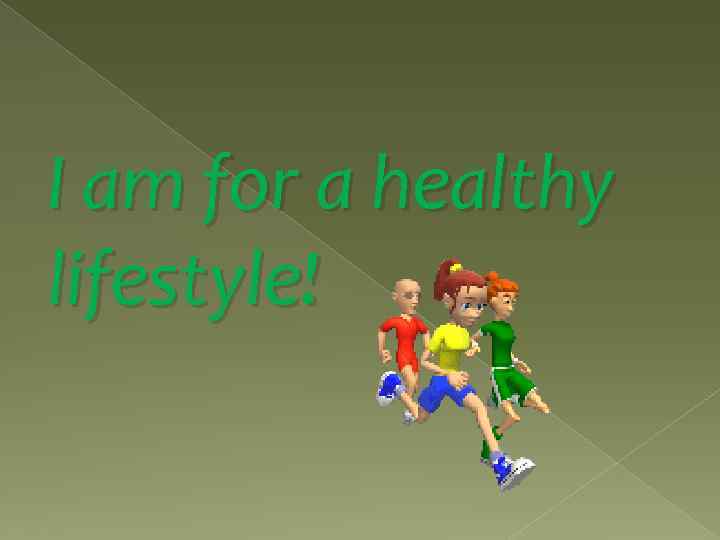I am for a healthy lifestyle! 