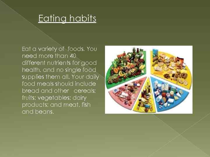 Eating habits Eat a variety of foods. You need more than 40 different nutrients