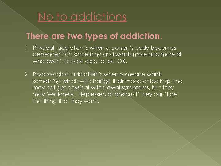No to addictions There are two types of addiction. 1. Physical addiction is when