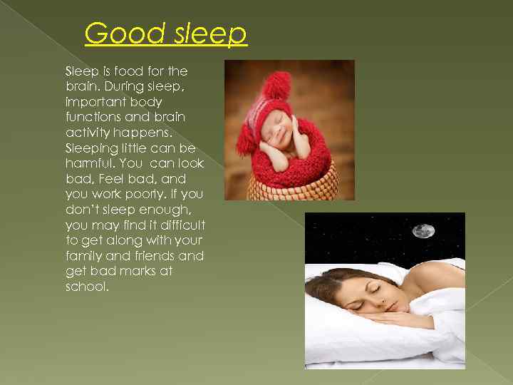 Good sleep Sleep is food for the brain. During sleep, important body functions and