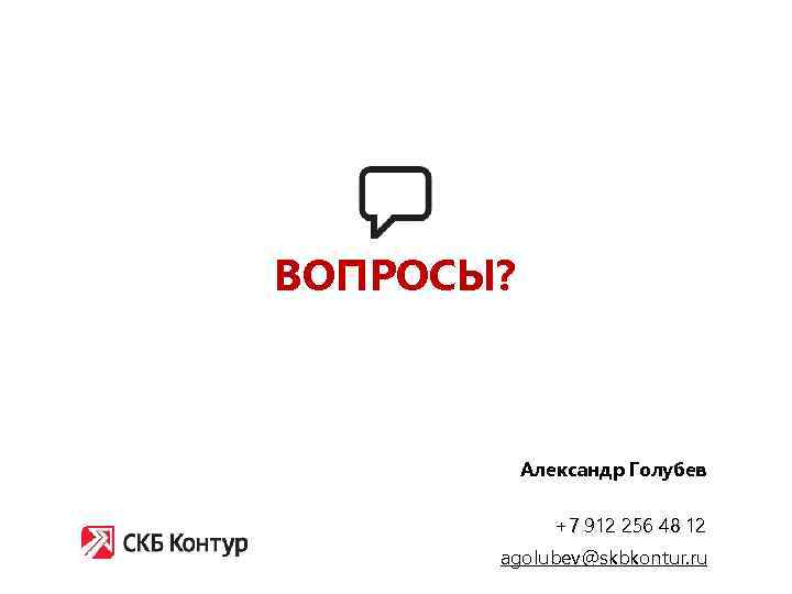 ВОПРОСЫ? Александр Голубев +7 912 256 48 12 agolubev@skbkontur. ru 