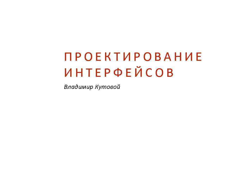 ПРОЕКТИРОВАНИЕ ИНТЕРФЕЙСОВ Владимир Кутовой 