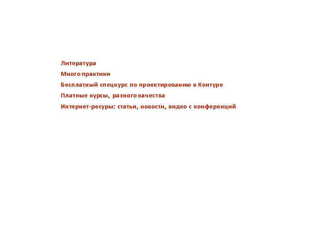 Литература Много практики Бесплатный спецкурс по проектированию в Контуре Платные курсы, разного качества Интернет-ресуры: