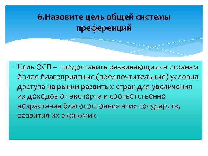 6. Назовите цель общей системы преференций Цель ОСП – предоставить развивающимся странам более благоприятные