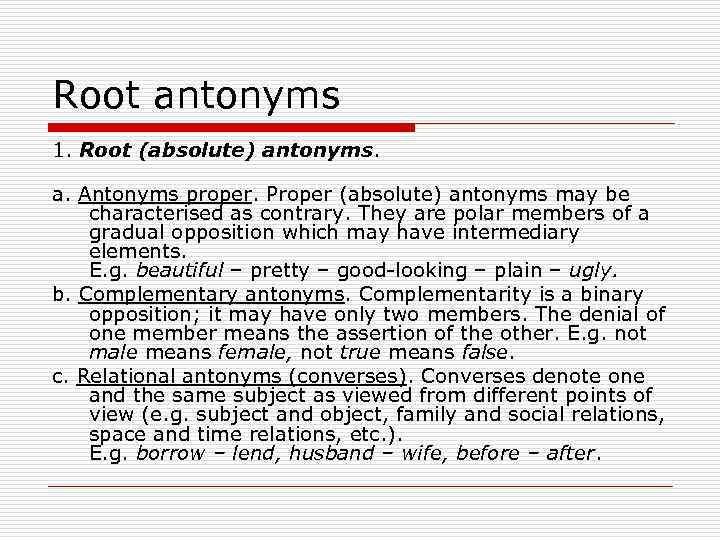 Root antonyms 1. Root (absolute) antonyms. a. Antonyms proper. Proper (absolute) antonyms may be
