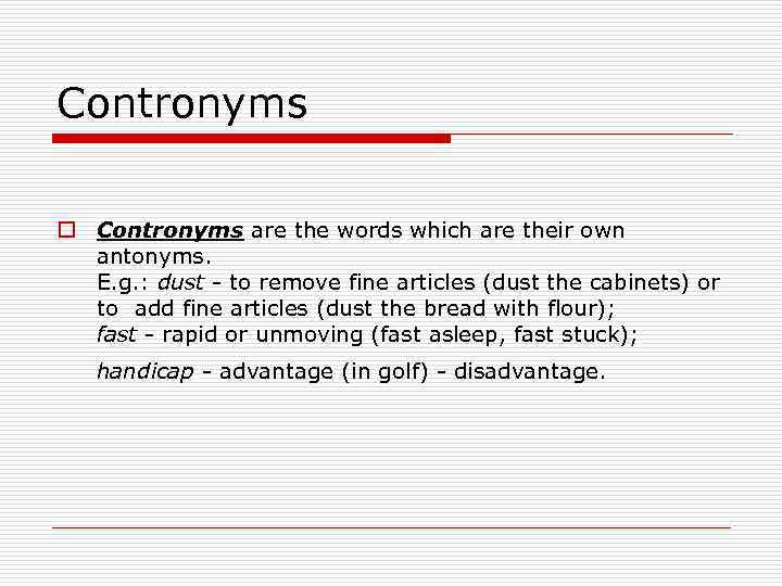 Contronyms o Contronyms are the words which are their own antonyms. E. g. :