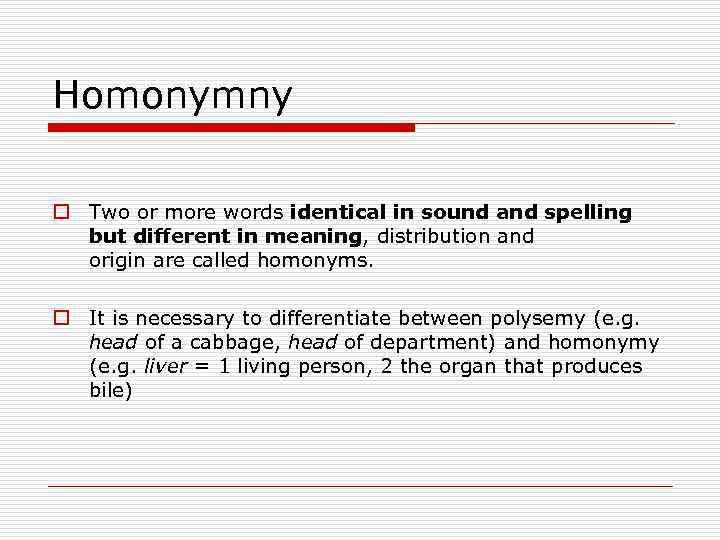 Homonymny o Two or more words identical in sound and spelling but different in