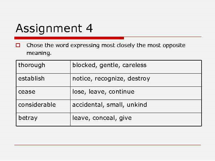 Assignment 4 o Chose the word expressing most closely the most opposite meaning. thorough