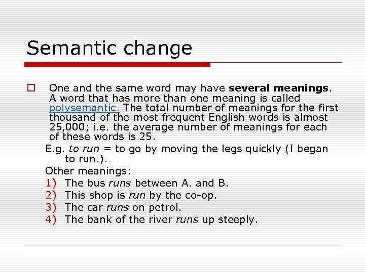 Semantic change o One and the same word may have several meanings. A word