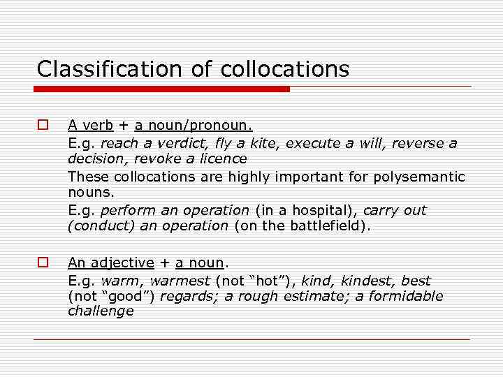 Classification of collocations o A verb + a noun/pronoun. E. g. reach a verdict,