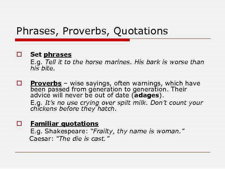 Phrases, Proverbs, Quotations o Set phrases E. g. Tell it to the horse marines.