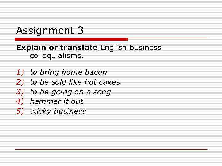 Assignment 3 Explain or translate English business colloquialisms. 1) 2) 3) 4) 5) to