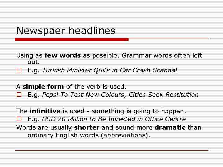 Newspaer headlines Using as few words as possible. Grammar words often left out. o