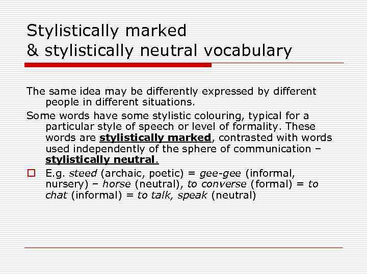 Stylistically marked & stylistically neutral vocabulary The same idea may be differently expressed by