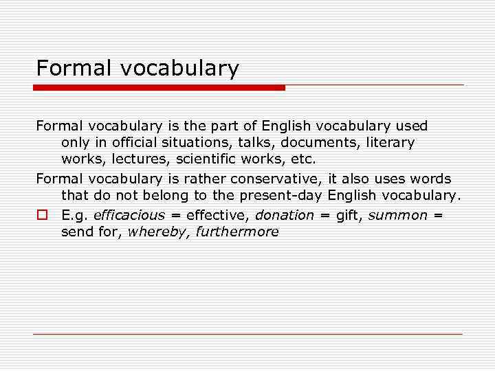 Formal vocabulary is the part of English vocabulary used only in official situations, talks,