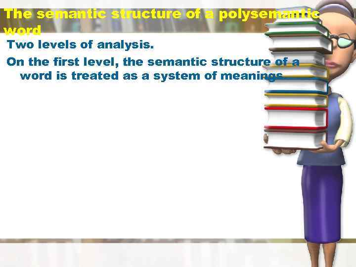 The semantic structure of a polysemantic word Two levels of analysis. On the first