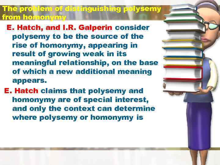 The problem of distinguishing polysemy from homonymy E. Hatch, and I. R. Galperin consider