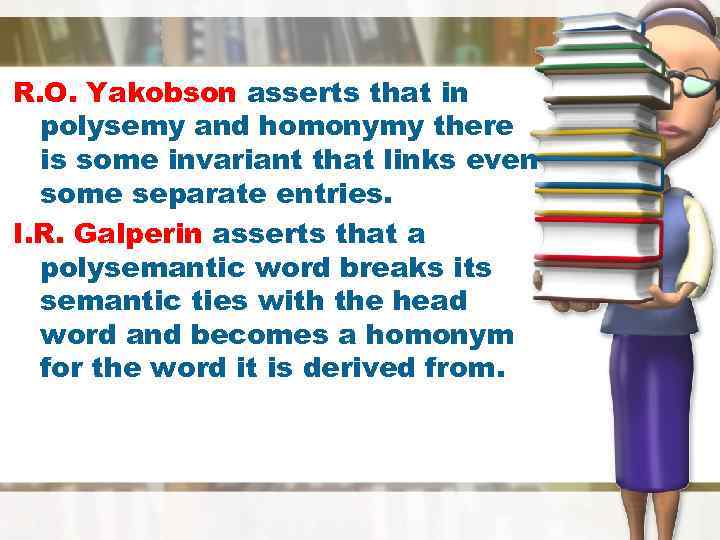 R. O. Yakobson asserts that in polysemy and homonymy there is some invariant that