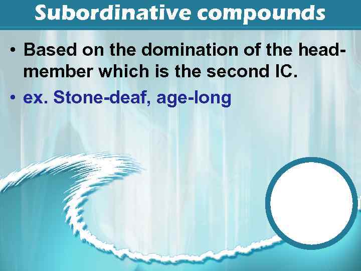 Subordinative compounds • Based on the domination of the headmember which is the second