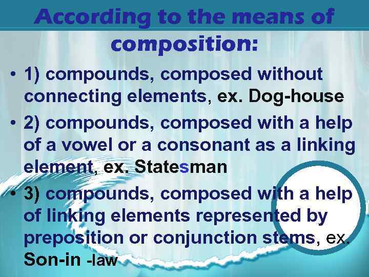 According to the means of composition: • 1) compounds, composed without connecting elements, ex.