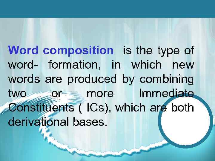 Word composition is the type of word- formation, in which new words are produced