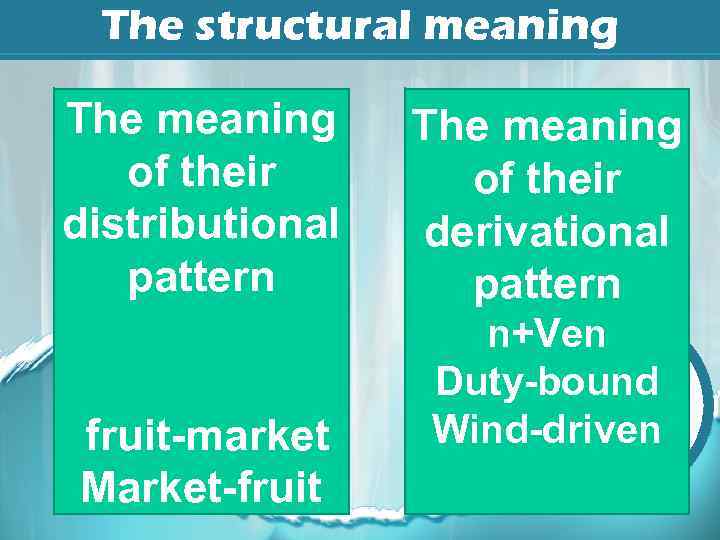 The structural meaning The meaning of their distributional pattern fruit-market Market-fruit The meaning of