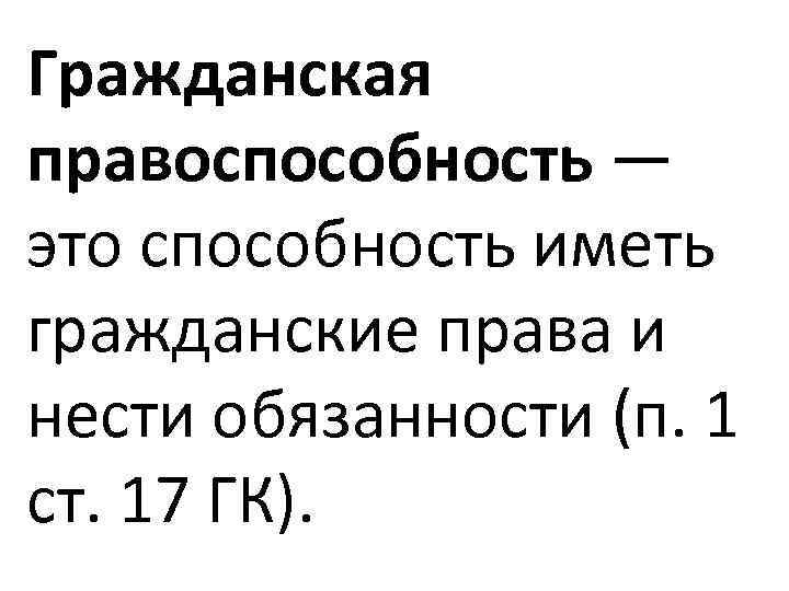 Гражданская правоспособность — это способность иметь гражданские права и нести обязанности (п. 1 ст.