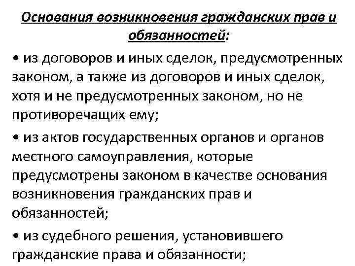 Основания возникновения гражданских прав и обязанностей: • из договоров и иных сделок, предусмотренных законом,