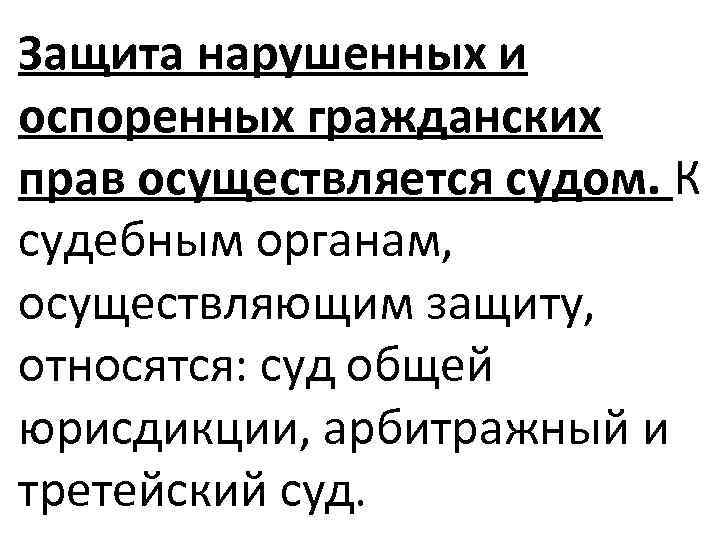 Защита нарушенных и оспоренных гражданских прав осуществляется судом. К судебным органам, осуществляющим защиту, относятся: