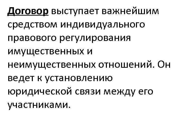 Договор выступает важнейшим средством индивидуального правового регулирования имущественных и неимущественных отношений. Он ведет к