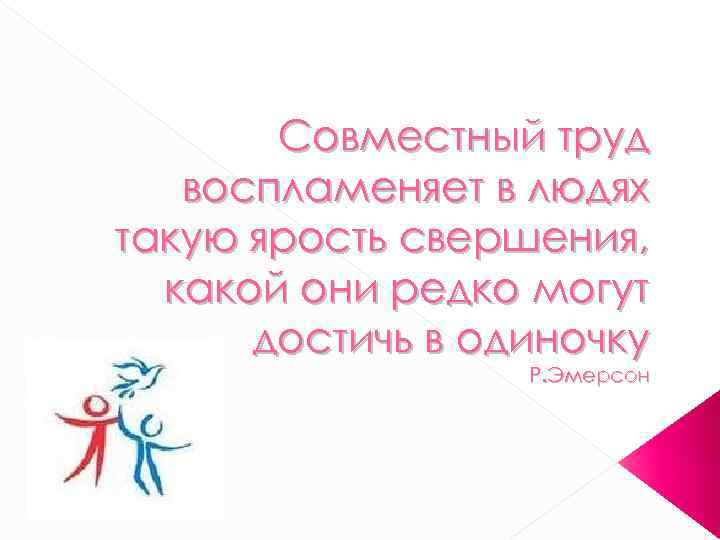 Совместный труд воспламеняет в людях такую ярость свершения, какой они редко могут достичь в