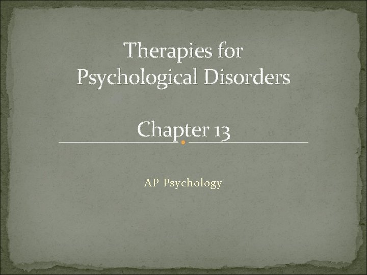 Therapies for Psychological Disorders Chapter 13 AP Psychology 