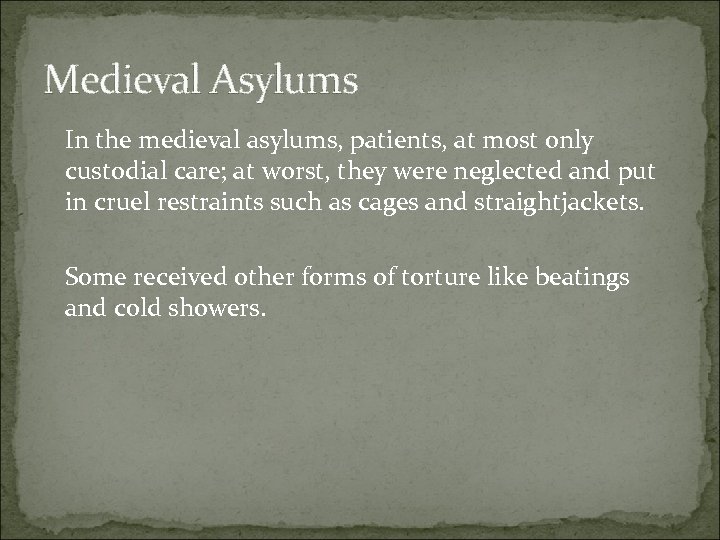Medieval Asylums In the medieval asylums, patients, at most only custodial care; at worst,