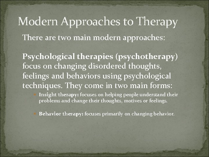 Modern Approaches to Therapy There are two main modern approaches: Psychological therapies (psychotherapy) focus