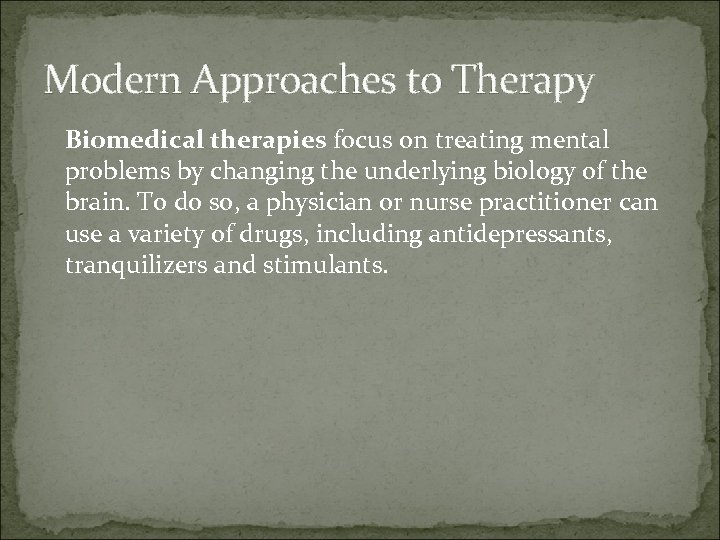 Modern Approaches to Therapy Biomedical therapies focus on treating mental problems by changing the