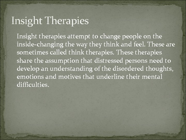 Insight Therapies Insight therapies attempt to change people on the inside-changing the way they