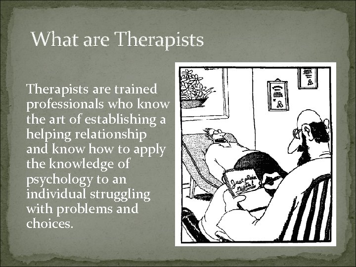What are Therapists are trained professionals who know the art of establishing a helping