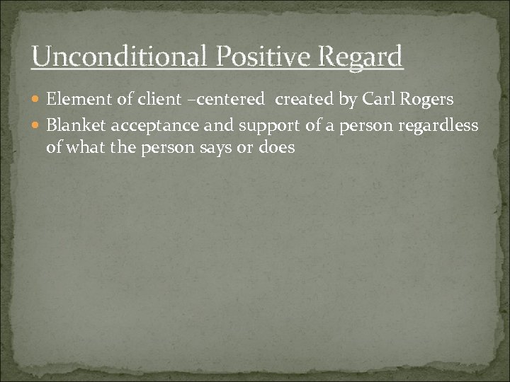 Unconditional Positive Regard Element of client –centered created by Carl Rogers Blanket acceptance and