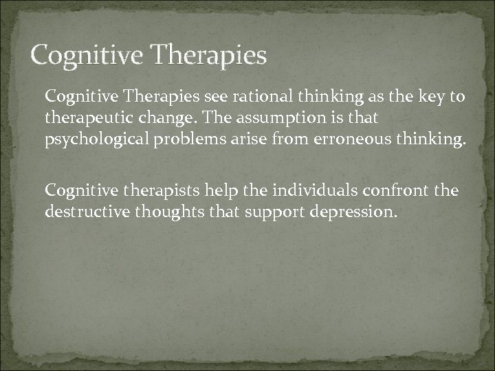 Cognitive Therapies see rational thinking as the key to therapeutic change. The assumption is