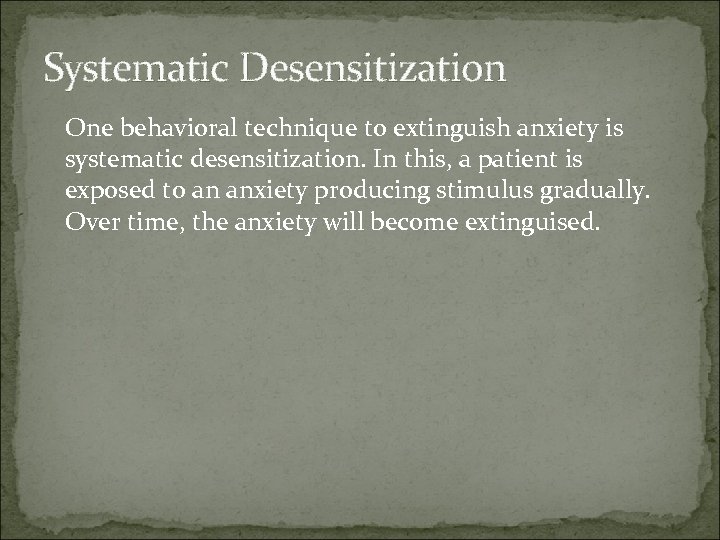Systematic Desensitization One behavioral technique to extinguish anxiety is systematic desensitization. In this, a